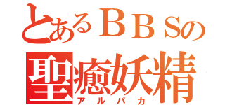 とあるＢＢＳの聖癒妖精（アルパカ）