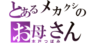 とあるメカクシ団のお母さん（木戸つぼみ）