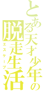 とある天才少年の脱走生活（エスケープ）