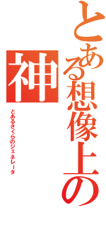 とある想像上の神Ⅱ（とあるさくらのジェネレータ）