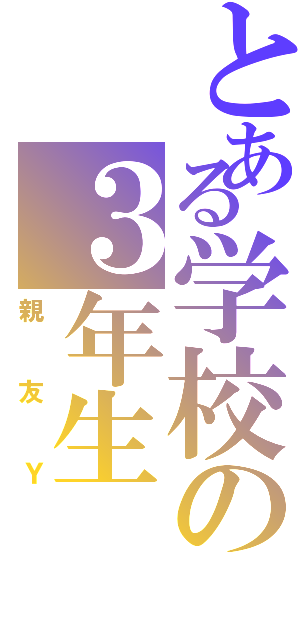 とある学校の３年生（親友Ｙ）