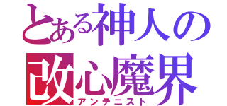 とある神人の改心魔界（アンテニスト）