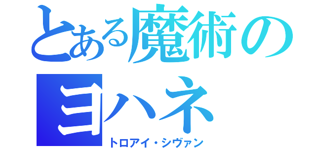 とある魔術のヨハネ（トロアイ・シヴァン）