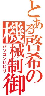 とある啓希の機械制御（パソコンいじり）