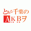 とある千葉のＡＫＢヲタ（川東 孝嗣）