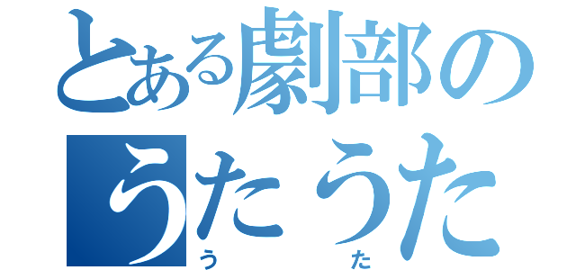 とある劇部のうたうたい（うた）