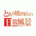 とある焼肉店の日常風景（焼肉定食５５０円）