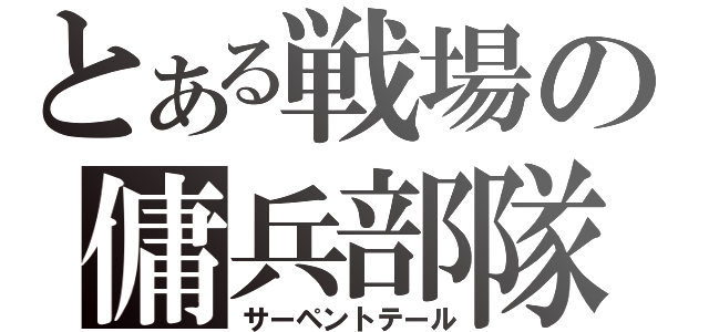 とある戦場の傭兵部隊（サーペントテール）