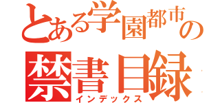 とある学園都市の禁書目録（インデックス）