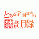 とある学園都市の禁書目録（インデックス）