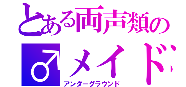 とある両声類の♂メイド（アンダーグラウンド）