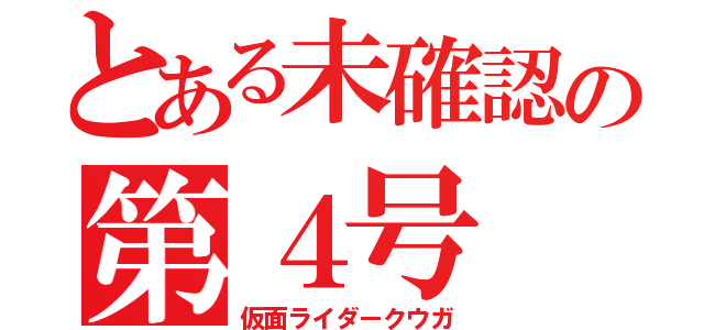 とある未確認の第４号（仮面ライダークウガ）