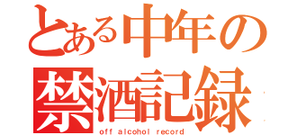 とある中年の禁酒記録（ｏｆｆ ａｌｃｏｈｏｌ ｒｅｃｏｒｄ）