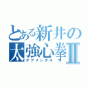 とある新井の太強心拳Ⅱ（デブメンタル）