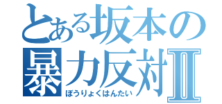 とある坂本の暴力反対Ⅱ（ぼうりょくはんたい）