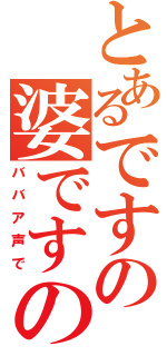 とあるですの婆ですの（ババア声で）