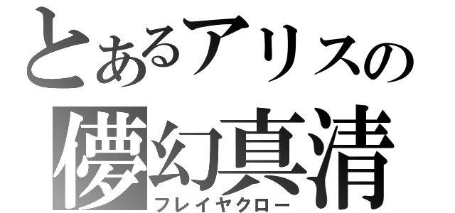 とあるアリスの儚幻真清（フレイヤクロー）