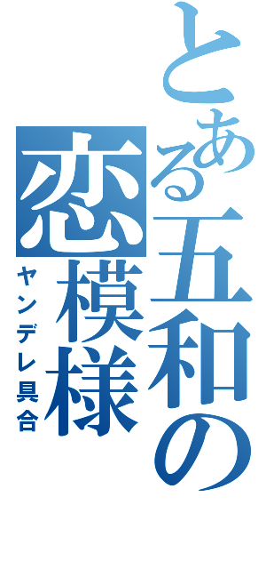 とある五和の恋模様（ヤンデレ具合）