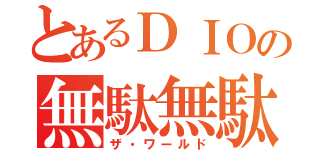 とあるＤＩＯの無駄無駄（ザ・ワールド）