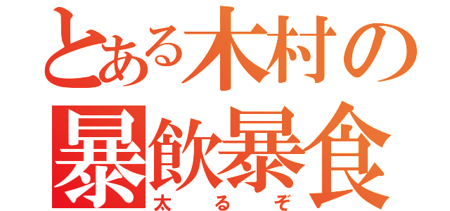 とある木村の暴飲暴食（太るぞ）