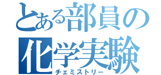 とある部員の化学実験（チェミストリー）