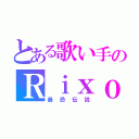 とある歌い手のＲｉｘｏ（最恐伝説）