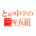 とある中学の三年五組（クラスルーム）