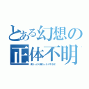 とある幻想の正体不明（虎だったり鳥だったりする奴 ）