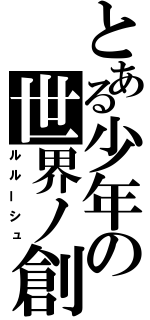 とある少年の世界ノ創世（ルルーシュ）