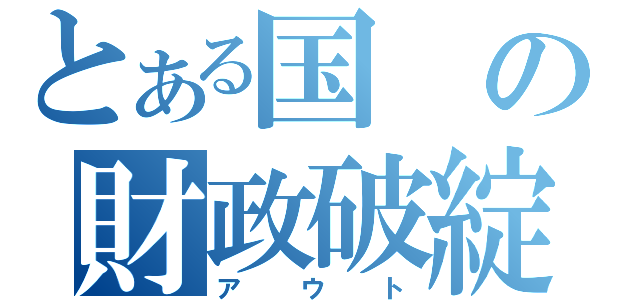 とある国の財政破綻（アウト）