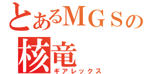 とあるＭＧＳの核竜（ギアレックス）