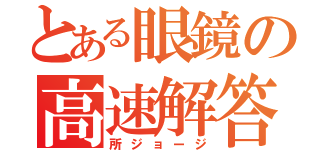 とある眼鏡の高速解答（所ジョージ）