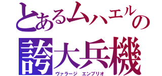 とあるムハエルの誇大兵機（ヴァラージ　エンブリオ）