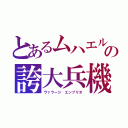 とあるムハエルの誇大兵機（ヴァラージ　エンブリオ）