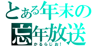 とある年末の忘年放送（かるらじお！）