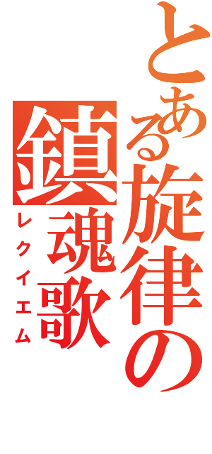 とある旋律の鎮魂歌（レクイエム）