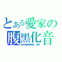 とある愛家の腹黑化音（音怎會那麼殘忍（燦笑）