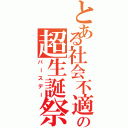 とある社会不適合者の超生誕祭（バースデー）