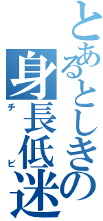 とあるとしきの身長低迷（チビ）