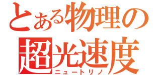 とある物理の超光速度（ニュートリノ）