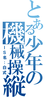 とある少年の機械操縦（ＩＳ名：白式）