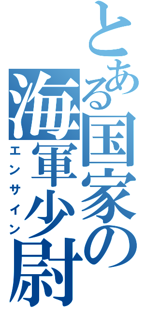 とある国家の海軍少尉（エンサイン）