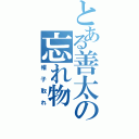 とある善太の忘れ物（帽子取れ）