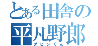 とある田舎の平凡野郎（ダビンくん）