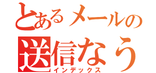 とあるメールの送信なう（インデックス）