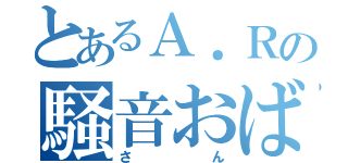 とあるＡ．Ｒの騒音おば（さん）