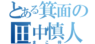 とある箕面の田中慎人（まこ侍）