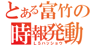 とある富竹の時報発動（Ｌ５ハッショウ）