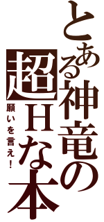 とある神竜の超Ｈな本（願いを言え！）