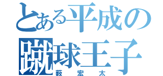 とある平成の蹴球王子（薮宏太）